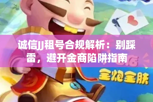 诚信JJ租号合规解析：别踩雷，避开金商陷阱指南