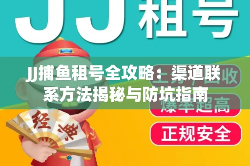 JJ捕鱼租号全攻略：渠道联系方法揭秘与防坑指南